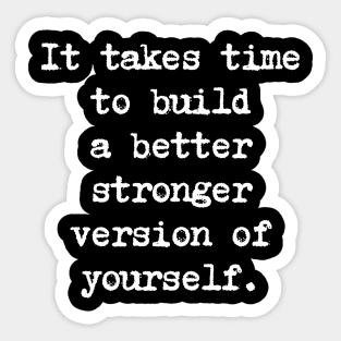 Motivational Quote - It takes time to build a better stronger version of yourself. Sticker